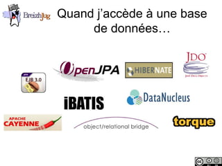 Quand j’accède à une base
                             de données…




Copyright © BreizhJug
 
