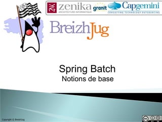 Spring Batch
                        Notions de base




Copyright © BreizhJug
 