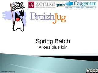 Spring Batch
                         Allons plus loin




Copyright © BreizhJug
 