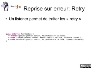 Reprise sur erreur: Retry
       • Un listener permet de traiter les « retry »




Copyright © BreizhJug
 