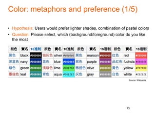 Color: metaphors and preference (1/5)
• Hypothesis: Users would prefer lighter shades, combination of pastel colors
• Question: Please select, which (background/foreground) color do you like
the most
13
Source: Wikipedia
 