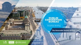DUBLIN
CONVENTION
BUREAU
Breakfast  Brieﬁng
#meetDCB
The	
  Honorable	
  Society	
  of	
  King’s	
  Inns	
  
 