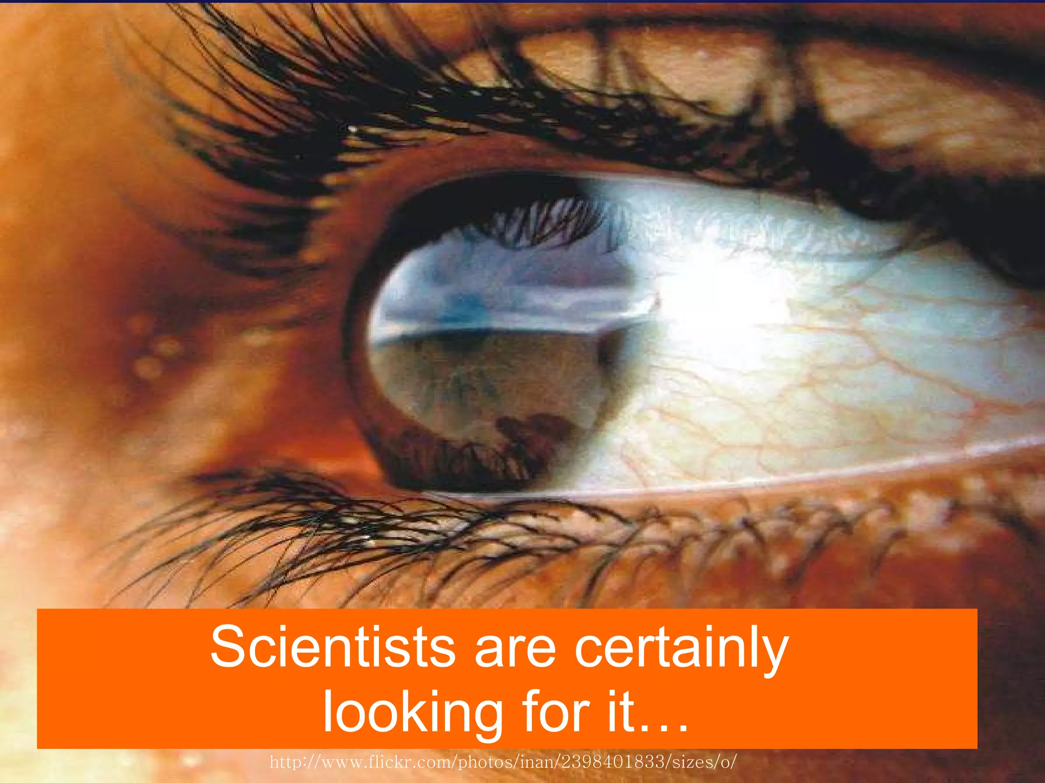 Scientists are certainly  looking for it… http:// www.flickr.com / photos / inan /2398401833/ sizes /o/   
