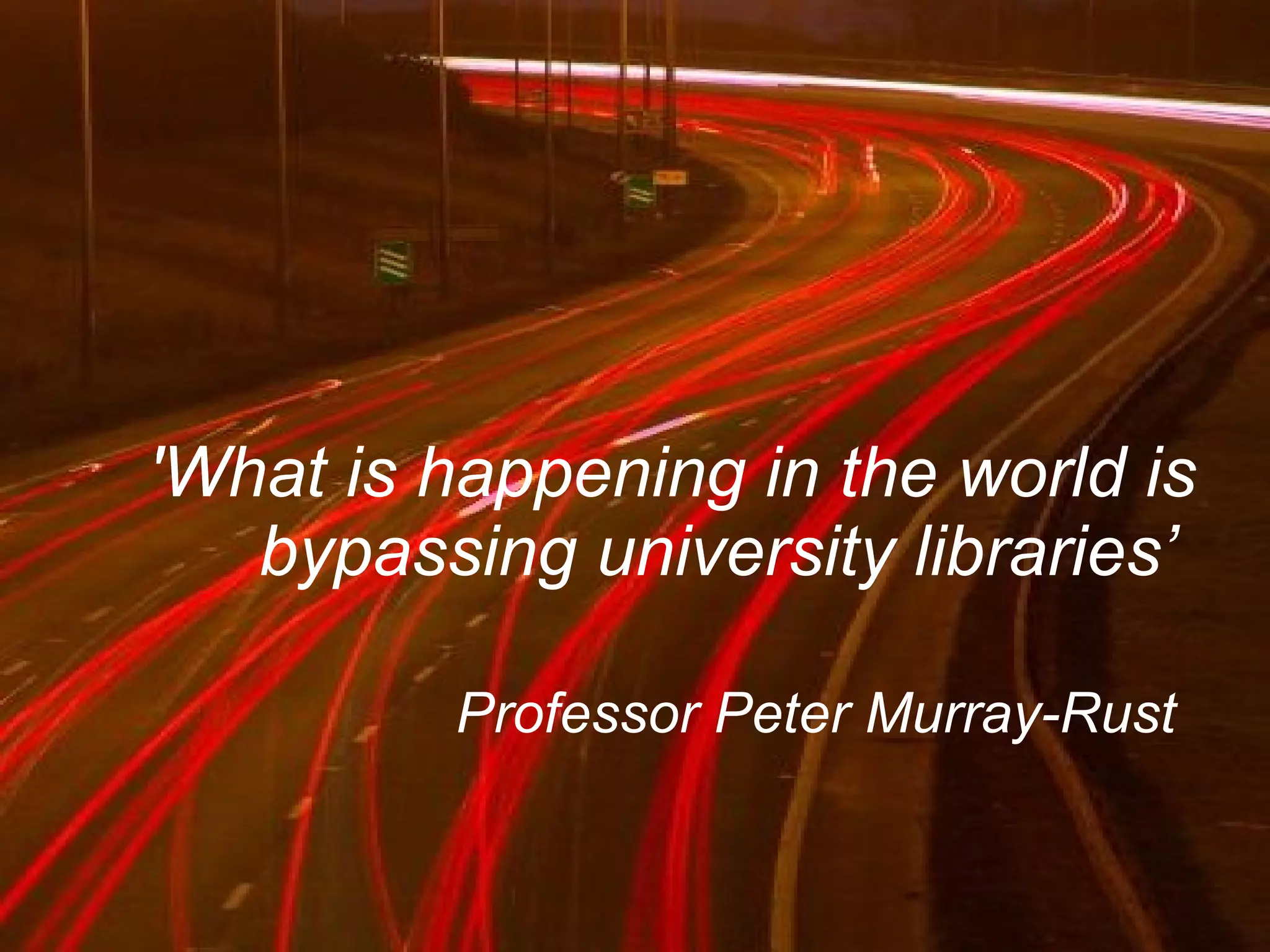 'What is happening in the world is bypassing university libraries’  Professor Peter Murray-Rust   