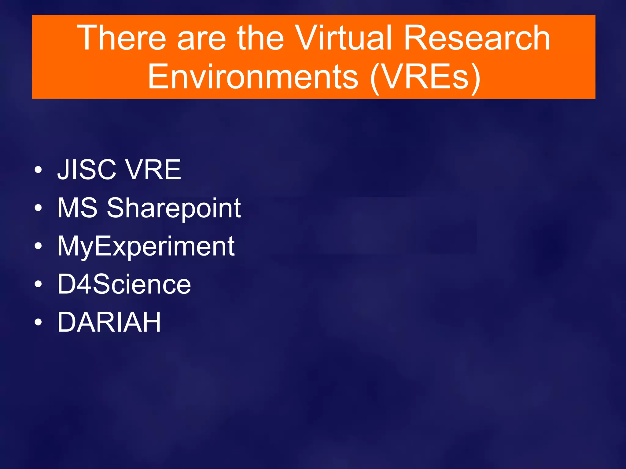 There are the Virtual Research Environments (VREs) JISC VRE MS Sharepoint MyExperiment D4Science DARIAH 