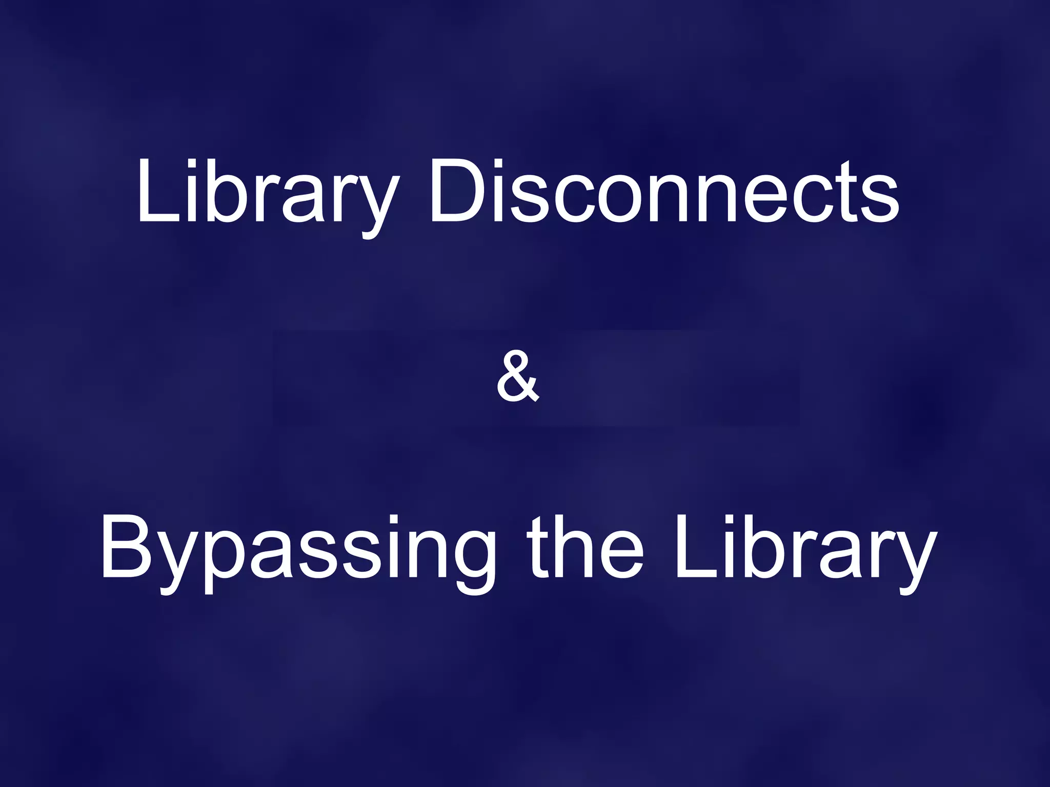 Library Disconnects & Bypassing the Library 