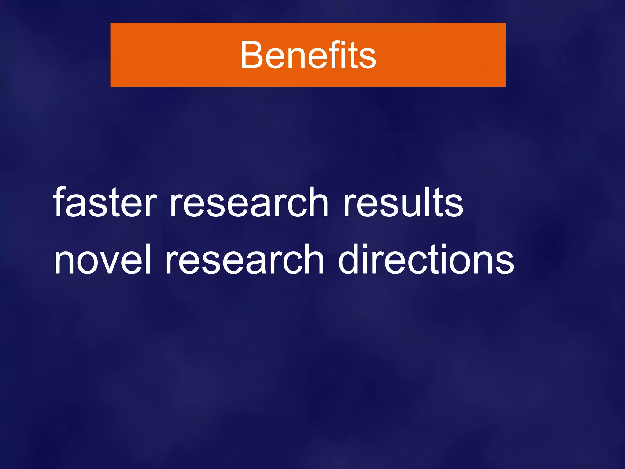 Benefits faster research results novel research directions 
