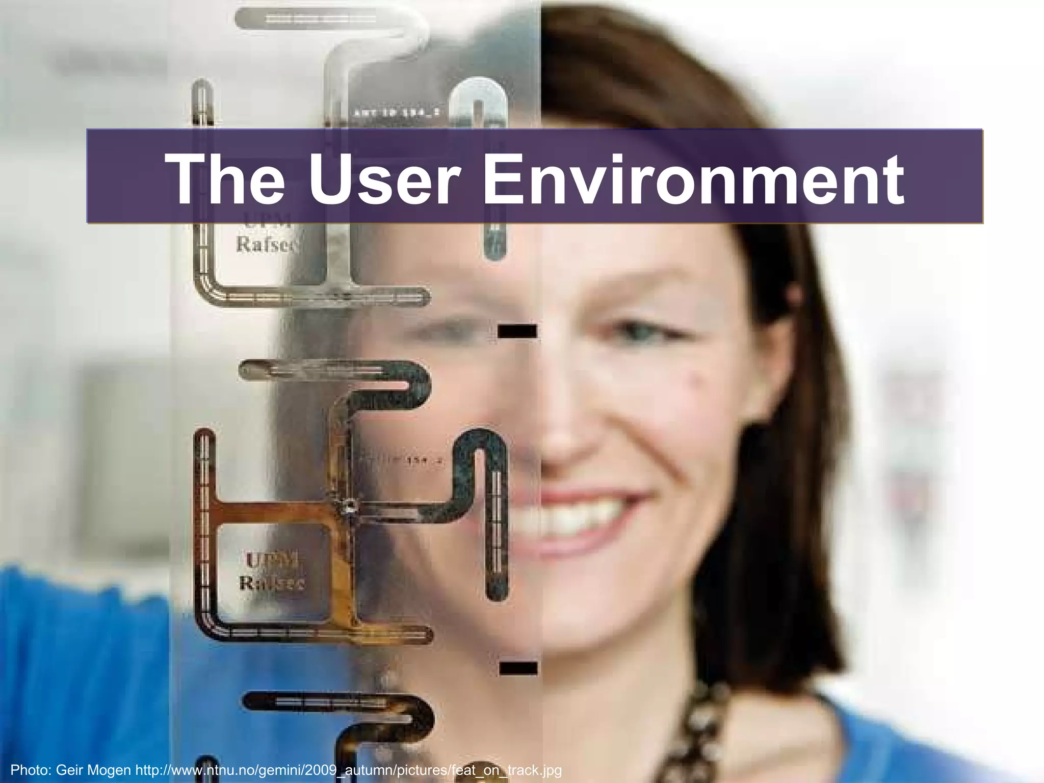 Photo: Geir Mogen http://www.ntnu.no/gemini/2009_autumn/pictures/feat_on_track.jpg The User Environment 