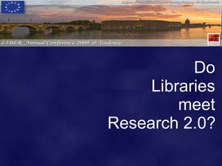 Do
     Libraries
         meet
Research 2.0?
 
