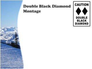 Double Black Diamond
Montage
 