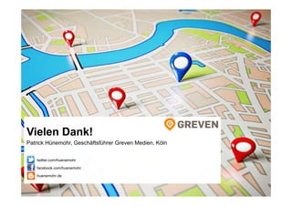 Vielen Dank!
Patrick Hünemohr, Geschäftsführer Greven Medien, Köln
twitter.com/huenemohr
facebook.com/huenemohr
huenemohr.de
 