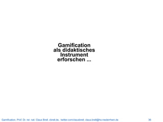 Gamification. Prof. Dr. rer. nat. Claus Brell, cbrell.de, twitter.com/clausbrell, claus.brell@hs-niederrhein.de 36
Gamific...