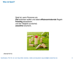 Gamification. Prof. Dr. rer. nat. Claus Brell, cbrell.de, twitter.com/clausbrell, claus.brell@hs-niederrhein.de 6
Was ist ...