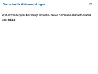 27Szenarien für Webanwendungen
Webanwendungen: bevorzugt einfache, native Kommunikationsstrukturen
über REST.
 