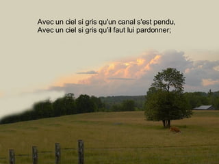 Avec un ciel si gris qu'un canal s'est pendu, Avec un ciel si gris qu'il faut lui pardonner; 