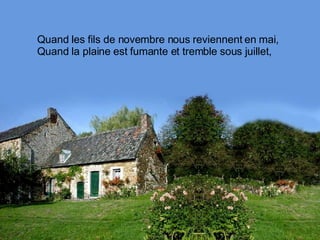 Quand les fils de novembre nous reviennent en mai, Quand la plaine est fumante et tremble sous juillet,  