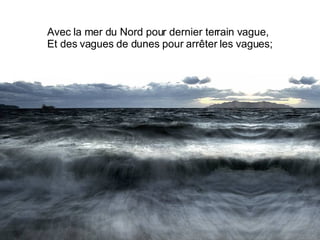 Avec la mer du Nord pour dernier terrain vague, Et des vagues de dunes pour arrêter les vagues; 