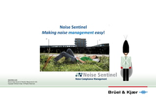 www.bksv.com
Brüel & Kjær Sound & Vibration Measurement A/S.
Copyright © Brüel & Kjær. All Rights Reserved.
Noise Sentinel
Making noise management easy!
 