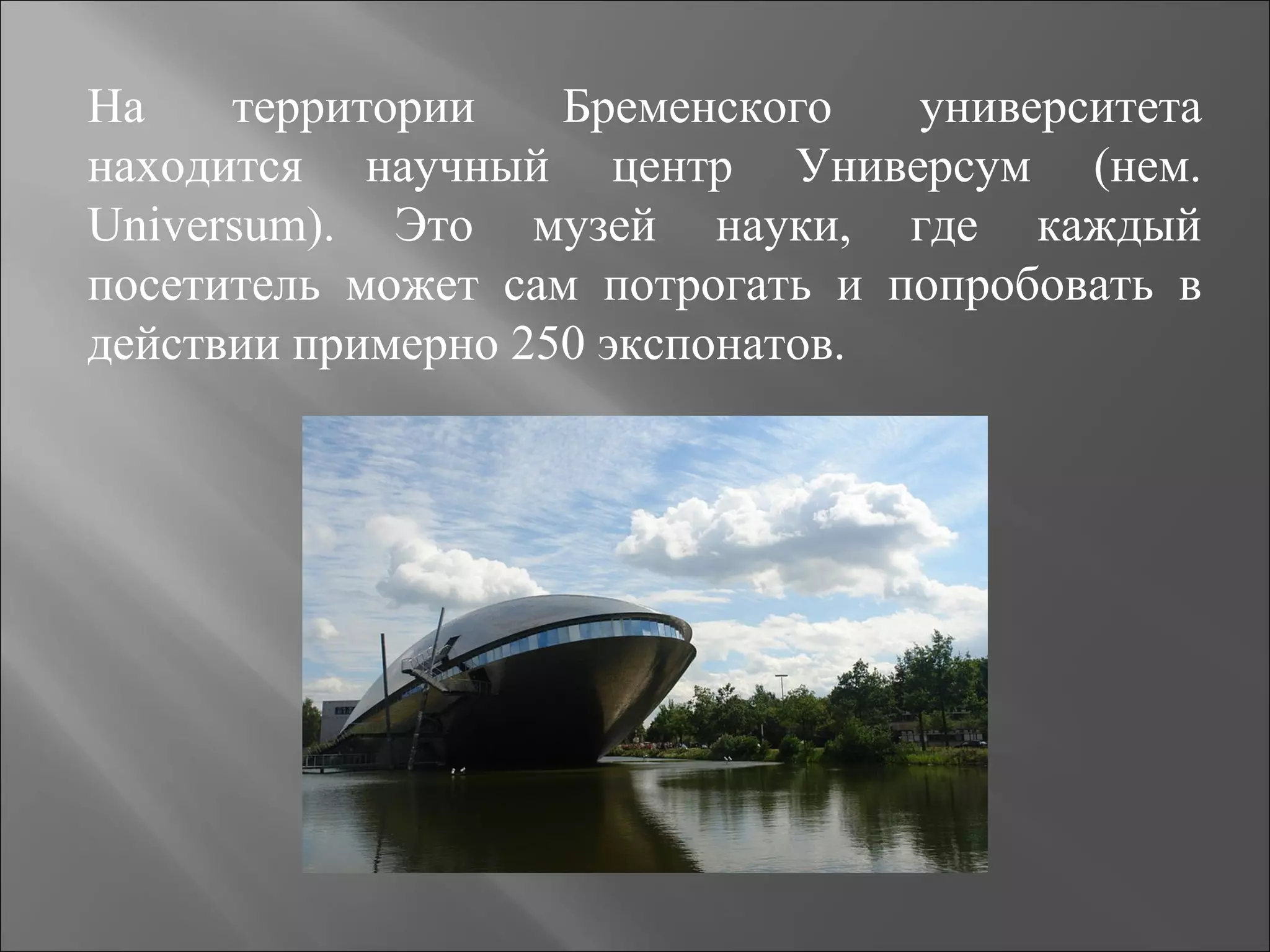 На территории Бременского университета
находится научный центр Универсум (нем.
Universum). Это музей науки, где каждый
посетитель может сам потрогать и попробовать в
действии примерно 250 экспонатов.
 