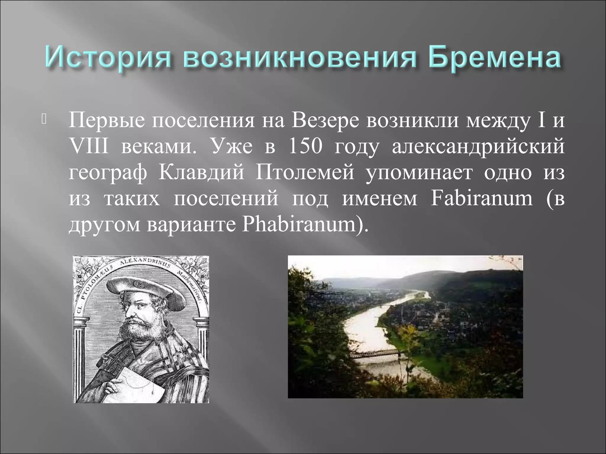  Первые поселения на Везере возникли между I и
VIII веками. Уже в 150 году александрийский
географ Клавдий Птолемей упоминает одно из
из таких поселений под именем Fabiranum (в
другом варианте Phabiranum).
 
