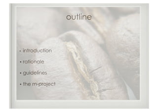 outline



•  introduction

• rationale

• guidelines

• the   m-project
 