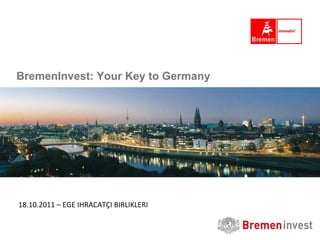 18.10.2011 – EGE IHRACATÇI BIRLIKLERI BremenInvest: Your Key to Germany 