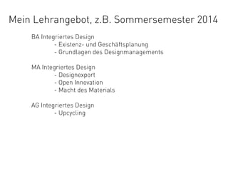 Mein Lehrangebot, z.B. Sommersemester 2014
BA Integriertes Design
- Existenz- und Geschäftsplanung
- Grundlagen des Design...