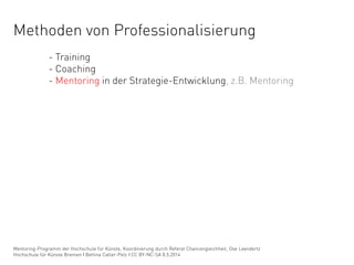 Methoden von Professionalisierung
- Training
- Coaching
- Mentoring in der Strategie-Entwicklung, z.B. Mentoring
Mentoring...