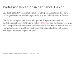 Professionalisierung in der Lehre: Design
Seit 1998 gehört Professionalisierung (zu Beginn: „Berufskunde“) zum
prüfungsrel...