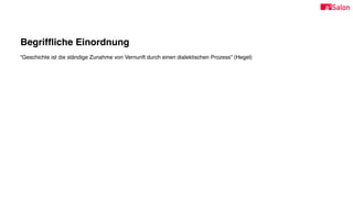 Begrifﬂiche Einordnung
“Geschichte ist die ständige Zunahme von Vernunft durch einen dialektischen Prozess” (Hegel)
 