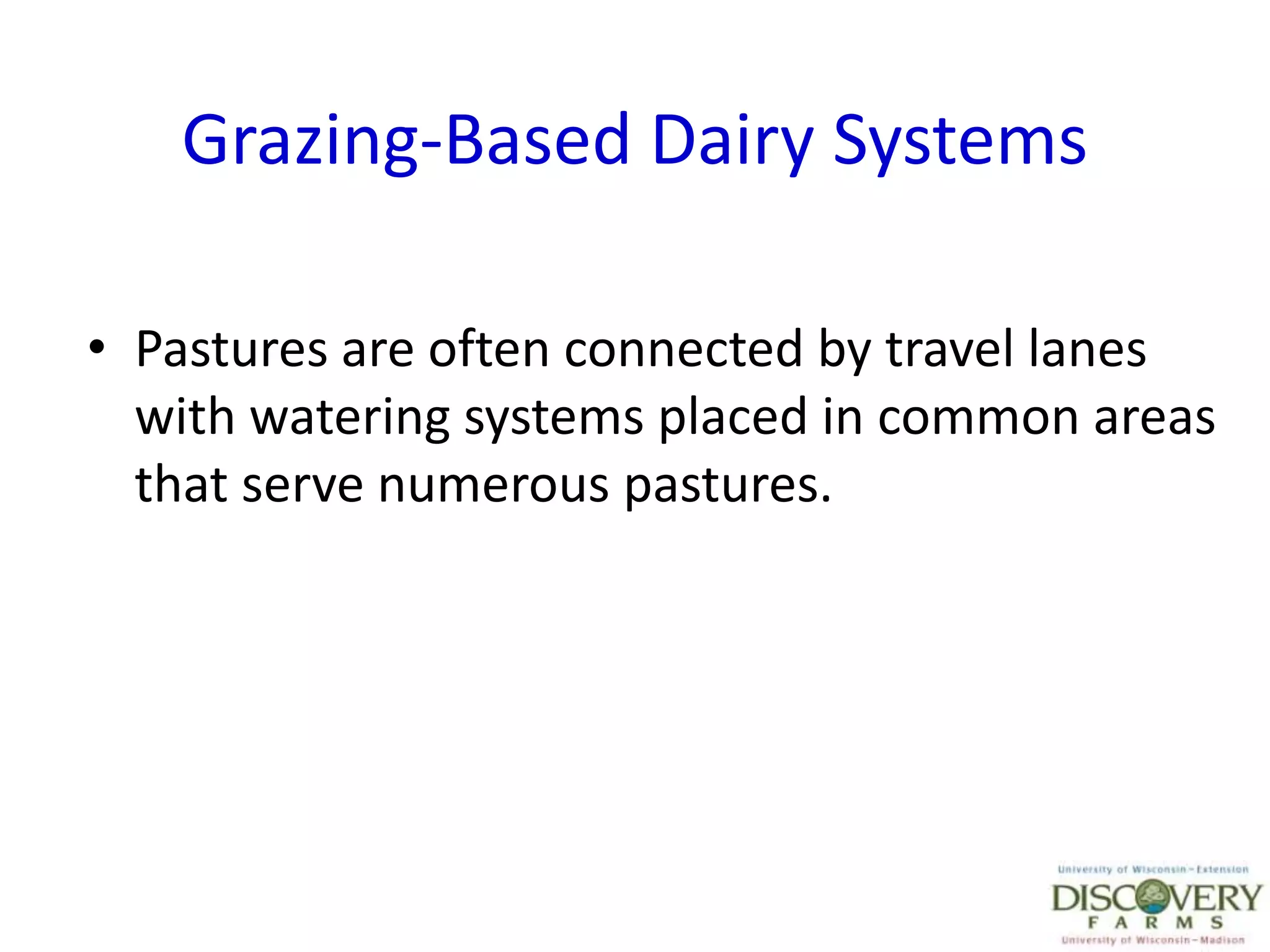 Grazing-Based Dairy SystemsPastures are often connected by travel lanes with watering systems placed in common areas that serve numerous pastures.