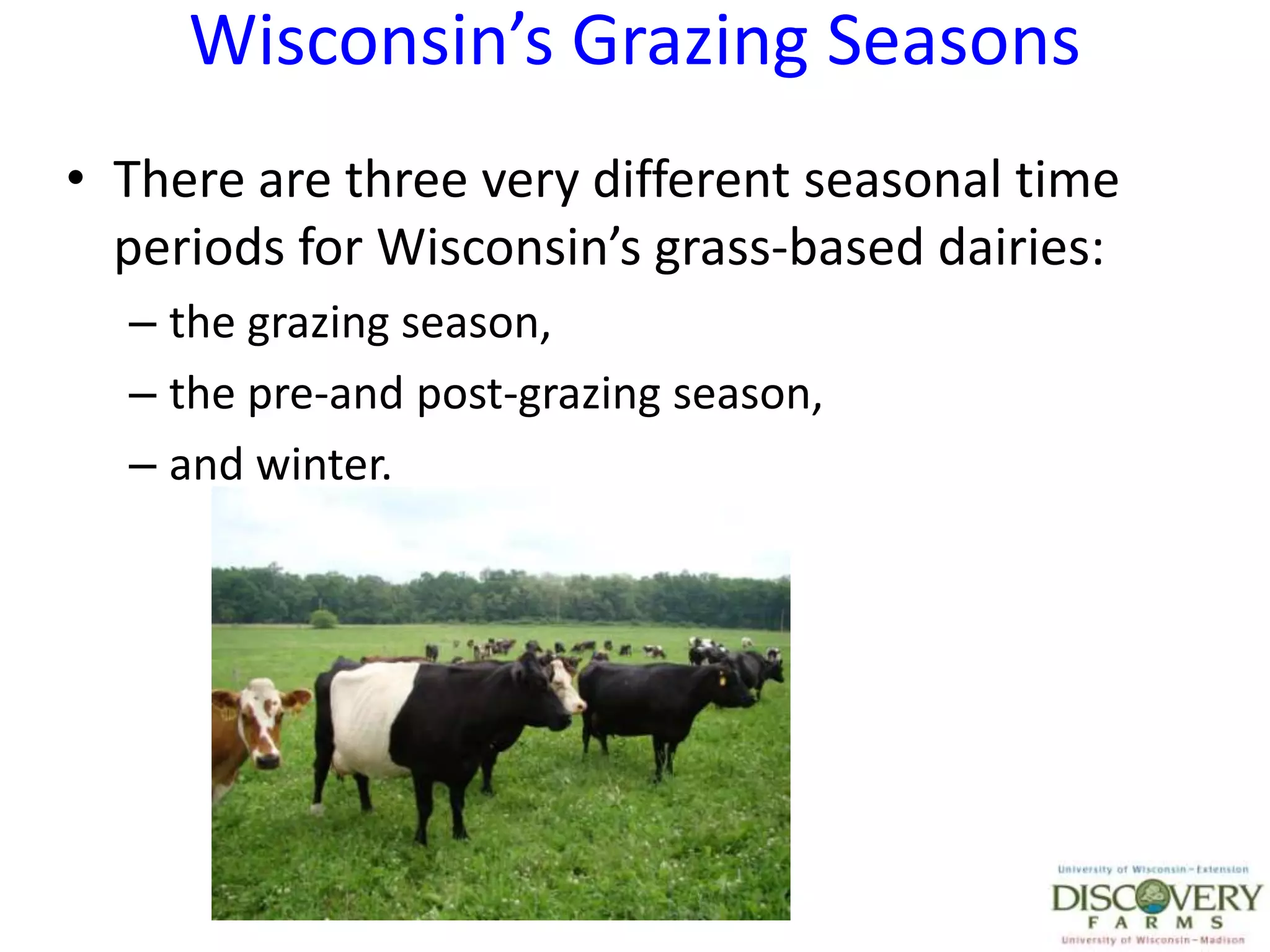 Wisconsin’s Grazing SeasonsThere are three very different seasonal time periods for Wisconsin’s grass-based dairies:the grazing season,the pre-and post-grazing season,and winter.