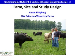 Understanding Nutrient & Sediment Loss at Breneman Farms - 2 Farm, Site and Study Design Kevan Klingberg  UW Extension/Discovery Farms 