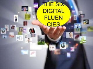 THE SIX
DIGITAL
FLUEN
CIES
 