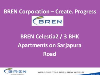 BREN Corporation – Create. Progress
BREN Celestia2 / 3 BHK
Apartments on Sarjapura
Road
 