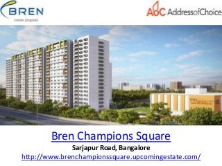 Bren Champions Square
Sarjapur Road, Bangalore
http://www.brenchampionssquare.upcomingestate.com/
 