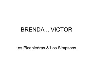 BRENDA .. VICTOR


Los Picapiedras & Los Simpsons.
 