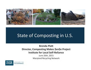 State of Composting in U.S.
Brenda Platt
Director, Composting Makes $en$e Project
Institute for Local Self-Reliance
June 26th, 2015
Maryland Recycling Network
 