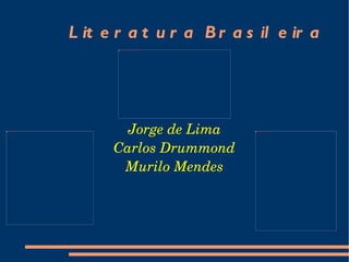 Literatura Brasileira Jorge de Lima Carlos Drummond Murilo Mendes 