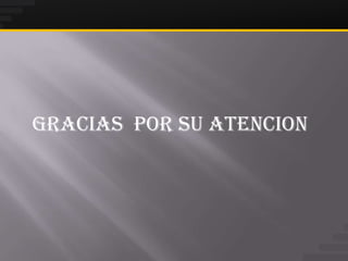 GRACIAS POR SU ATENCION
 