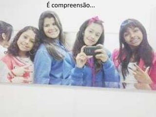 É compreensão...

 
