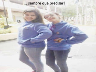 … sempre que precisar!

 