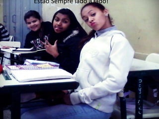 Estão Sempre lado a lado!

 