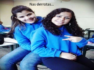 Nas derrotas…

 