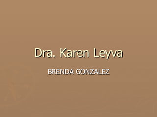 Dra. Karen Leyva BRENDA GONZALEZ 