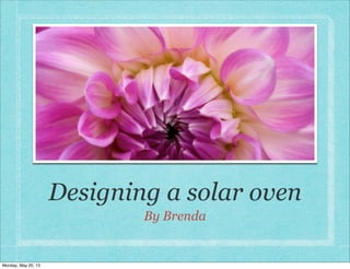 Designing a solar oven
By Brenda
Monday, May 20, 13
 