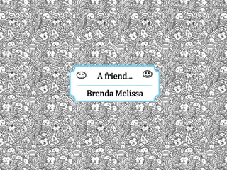 A friend...
Brenda Melissa
 