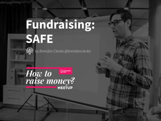 Fundraising:
SAFE
by Brendan Ciecko @brendanciecko
 