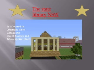 The state
library NSW
It is located in
Australia NSW
Macquarie
street, Sydney and
Shakespeare place,.

 