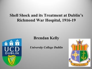 Shell Shock and its Treatment at Dublin’s
Richmond War Hospital, 1916-19
Brendan Kelly
University College Dublin
 